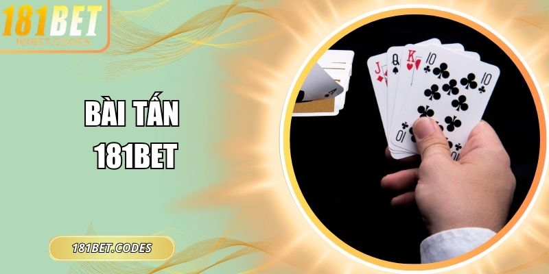 Bài Tấn 181bet Và Trải Nghiệm Chiến Thuật Đáng Thử Nhất 1 Bài tấn 181Bet