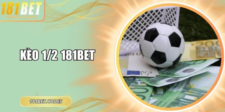 Kèo 1/2 181Bet – Tỷ Lệ Nửa Trái Và Chiến Thuật Chính Xác 1 Kèo 1/2 181Bet