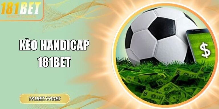 Kèo Handicap 181Bet – Giải Mã Tỷ Lệ Và Chiến Thuật Chuẩn 4 Kèo Handicap 181Bet