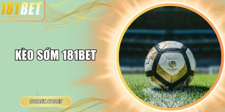 Kèo Sớm 181Bet – Phân Tích Chính Xác, Dự Đoán Hiệu Quả 5 Kèo sớm 181Bet